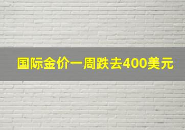 国际金价一周跌去400美元