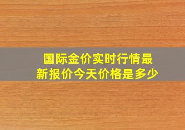 国际金价实时行情最新报价今天价格是多少