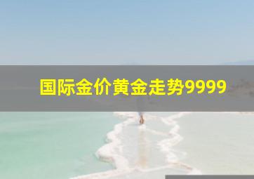 国际金价黄金走势9999