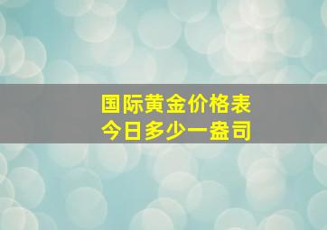 国际黄金价格表今日多少一盎司