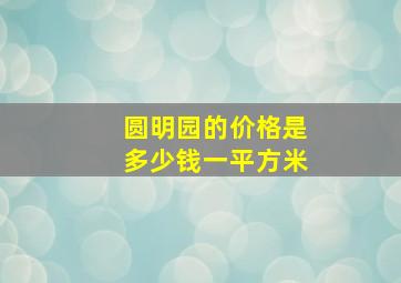 圆明园的价格是多少钱一平方米