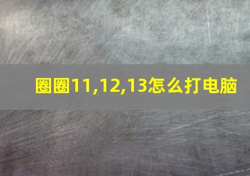 圈圈11,12,13怎么打电脑