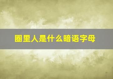 圈里人是什么暗语字母