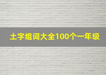 土字组词大全100个一年级