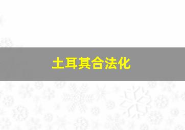 土耳其合法化