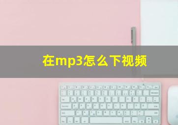 在mp3怎么下视频