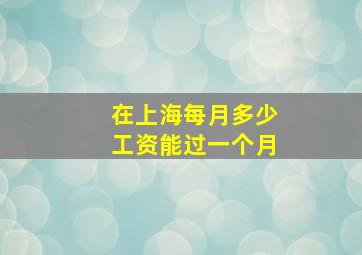 在上海每月多少工资能过一个月