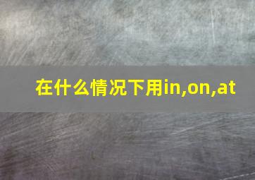 在什么情况下用in,on,at