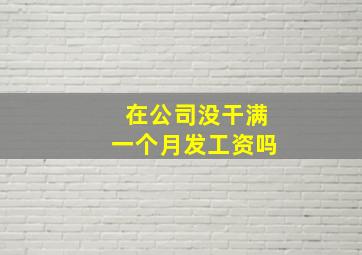 在公司没干满一个月发工资吗