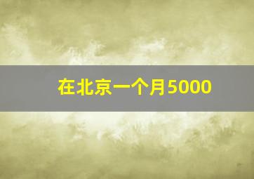 在北京一个月5000