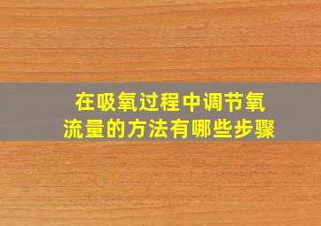 在吸氧过程中调节氧流量的方法有哪些步骤