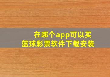 在哪个app可以买篮球彩票软件下载安装