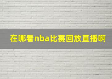 在哪看nba比赛回放直播啊