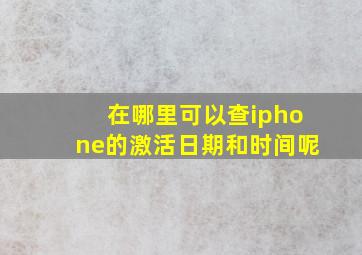 在哪里可以查iphone的激活日期和时间呢