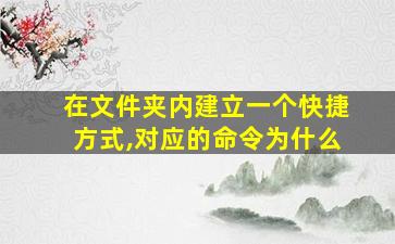 在文件夹内建立一个快捷方式,对应的命令为什么