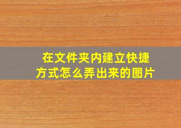 在文件夹内建立快捷方式怎么弄出来的图片