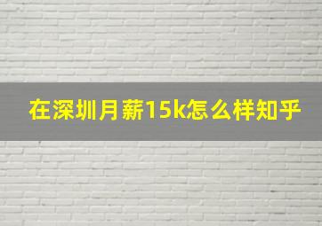 在深圳月薪15k怎么样知乎