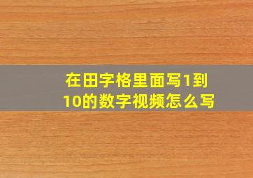 在田字格里面写1到10的数字视频怎么写