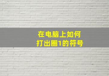 在电脑上如何打出圈1的符号