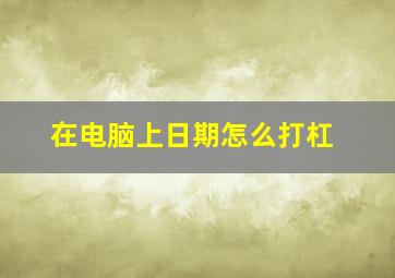 在电脑上日期怎么打杠