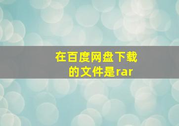 在百度网盘下载的文件是rar