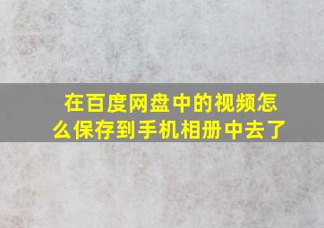 在百度网盘中的视频怎么保存到手机相册中去了