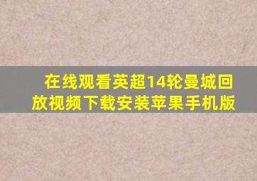 在线观看英超14轮曼城回放视频下载安装苹果手机版