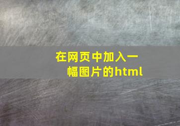 在网页中加入一幅图片的html