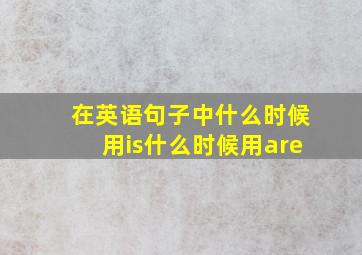 在英语句子中什么时候用is什么时候用are