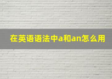 在英语语法中a和an怎么用