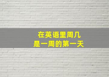 在英语里周几是一周的第一天