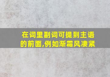 在词里副词可提到主语的前面,例如渐霜风凄紧