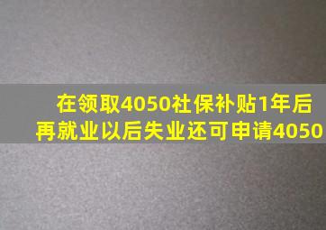 在领取4050社保补贴1年后再就业以后失业还可申请4050