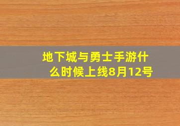 地下城与勇士手游什么时候上线8月12号