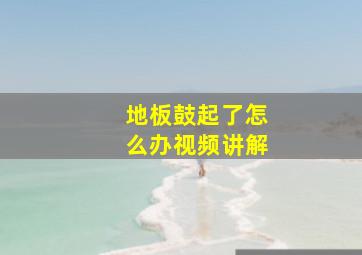 地板鼓起了怎么办视频讲解