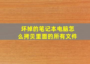 坏掉的笔记本电脑怎么拷贝里面的所有文件