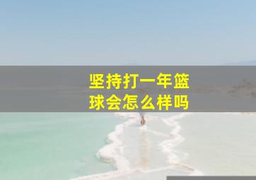 坚持打一年篮球会怎么样吗