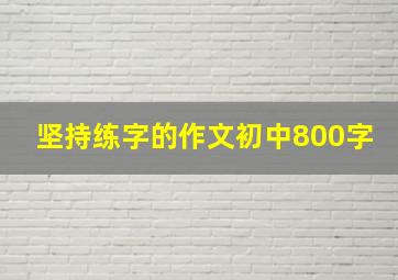 坚持练字的作文初中800字