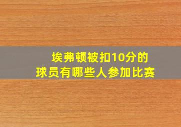 埃弗顿被扣10分的球员有哪些人参加比赛