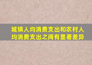 城镇人均消费支出和农村人均消费支出之间有显著差异