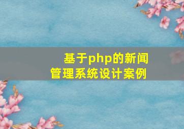 基于php的新闻管理系统设计案例