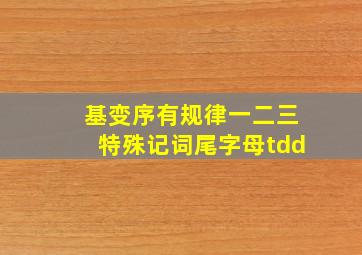 基变序有规律一二三特殊记词尾字母tdd