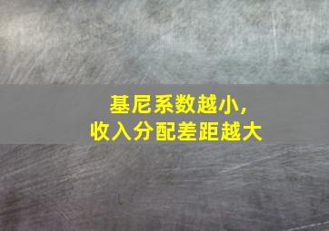 基尼系数越小,收入分配差距越大