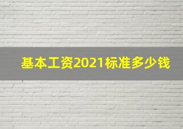 基本工资2021标准多少钱