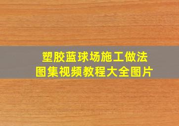 塑胶蓝球场施工做法图集视频教程大全图片