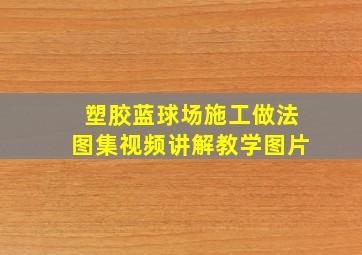 塑胶蓝球场施工做法图集视频讲解教学图片