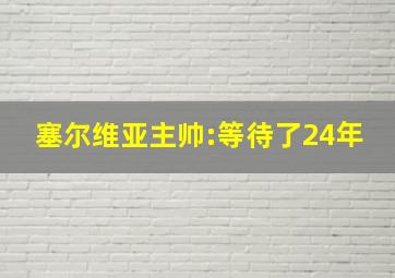 塞尔维亚主帅:等待了24年