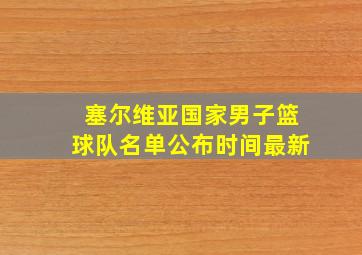 塞尔维亚国家男子篮球队名单公布时间最新