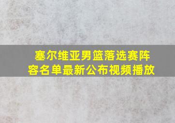 塞尔维亚男篮落选赛阵容名单最新公布视频播放