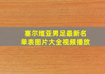 塞尔维亚男足最新名单表图片大全视频播放